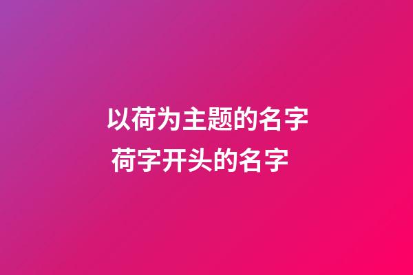 以荷为主题的名字 荷字开头的名字